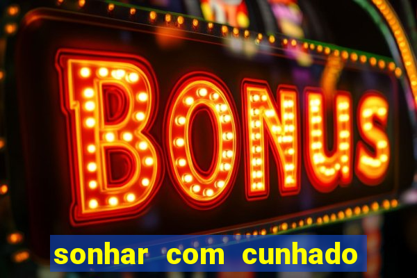 sonhar com cunhado que bicho jogar